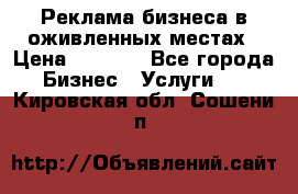 Реклама бизнеса в оживленных местах › Цена ­ 5 000 - Все города Бизнес » Услуги   . Кировская обл.,Сошени п.